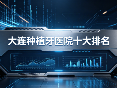 2026大连种植牙医院排名前十：九诺_国诚_洁雅_康贝佳等，谁性价比高？